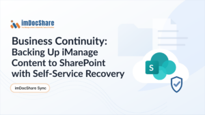 Business Continuity: Backing Up iManage Content to SharePoint with Self-Service Recovery